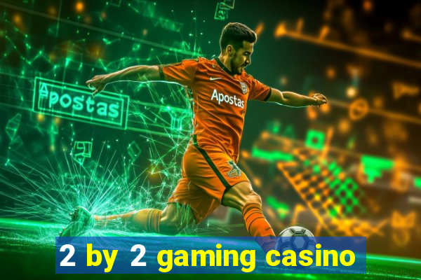 2 by 2 gaming casino