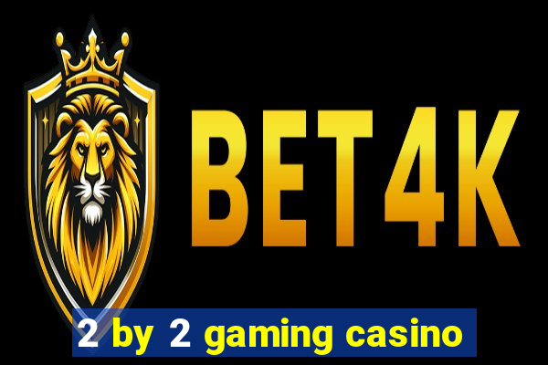 2 by 2 gaming casino