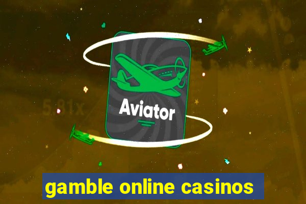 gamble online casinos