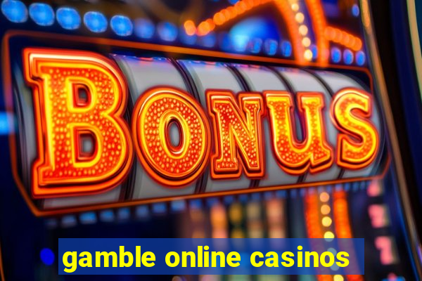 gamble online casinos