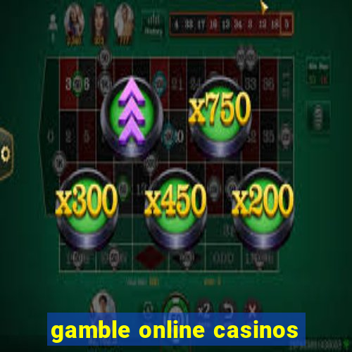 gamble online casinos