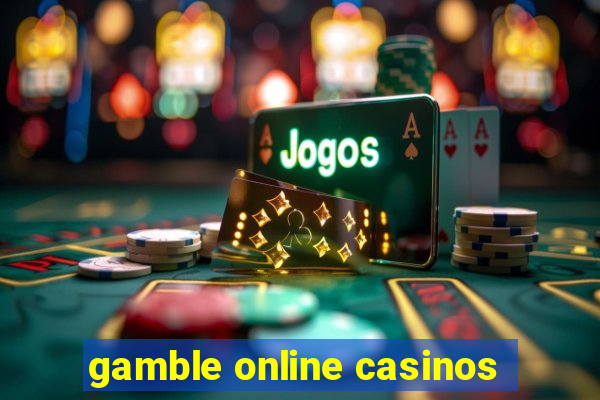 gamble online casinos