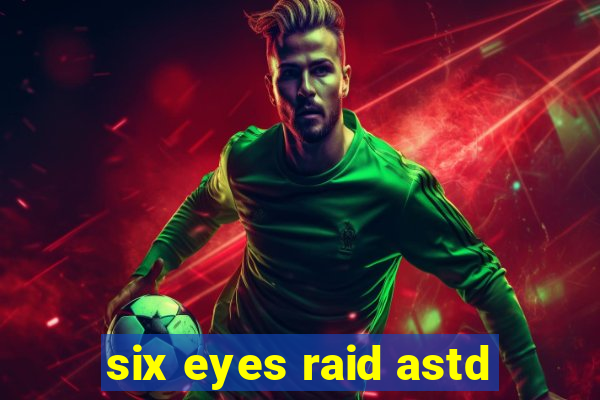 six eyes raid astd