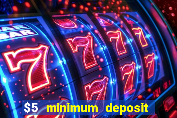 $5 minimum deposit casino 2019