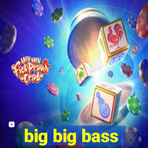 big big bass