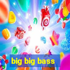 big big bass