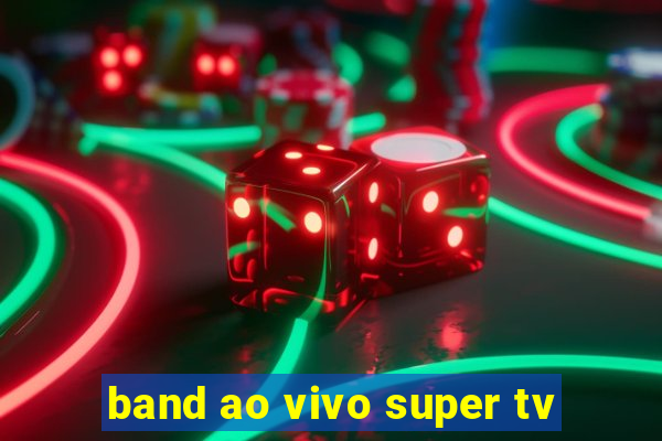 band ao vivo super tv