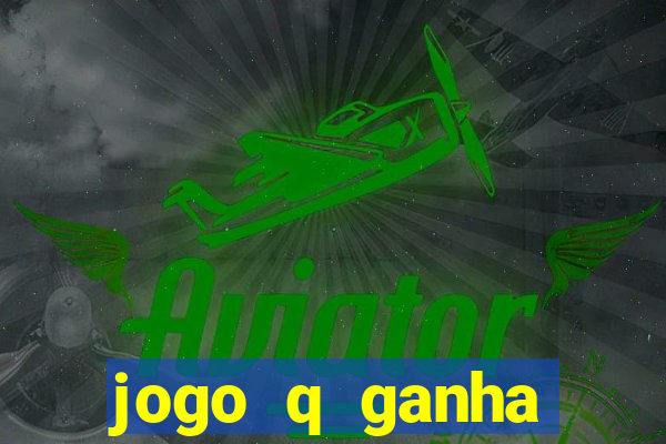 jogo q ganha dinheiro de verdade