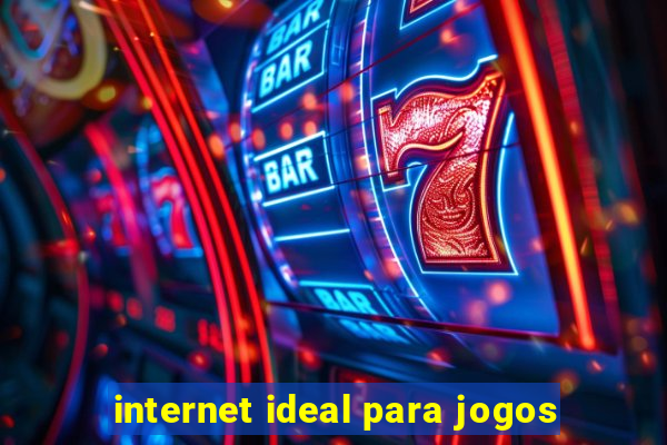 internet ideal para jogos