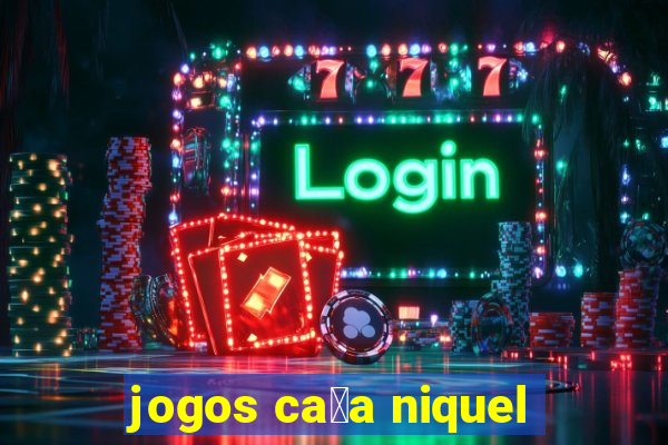 jogos ca莽a niquel