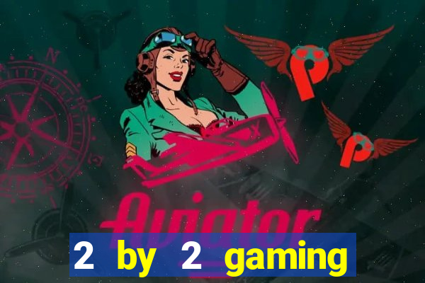 2 by 2 gaming casino sites