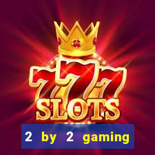 2 by 2 gaming casino sites