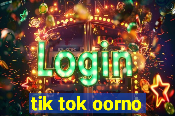 tik tok oorno