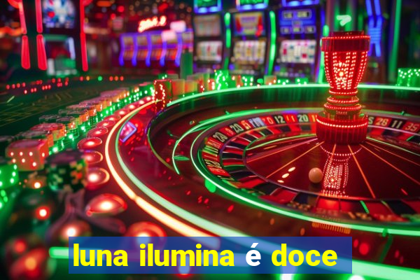 luna ilumina é doce