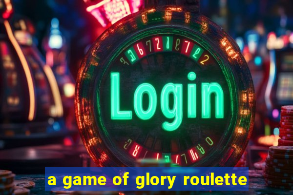 a game of glory roulette