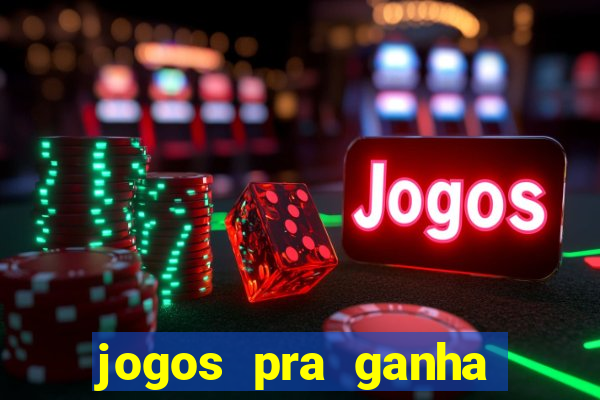 jogos pra ganha dinheiro de verdade