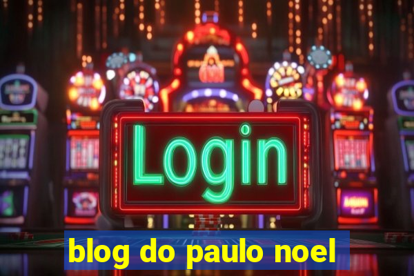 blog do paulo noel