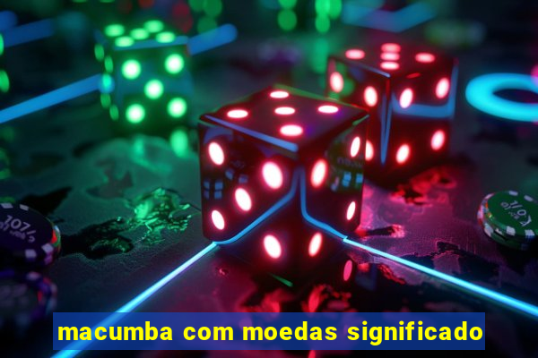 macumba com moedas significado