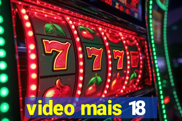 video mais 18