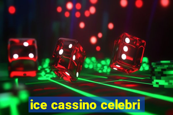 ice cassino celebri