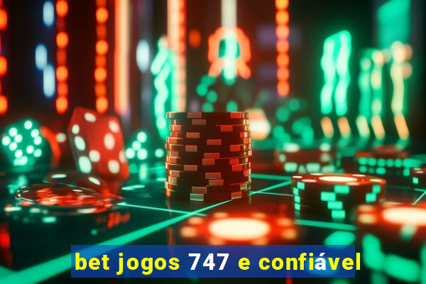 bet jogos 747 e confiável