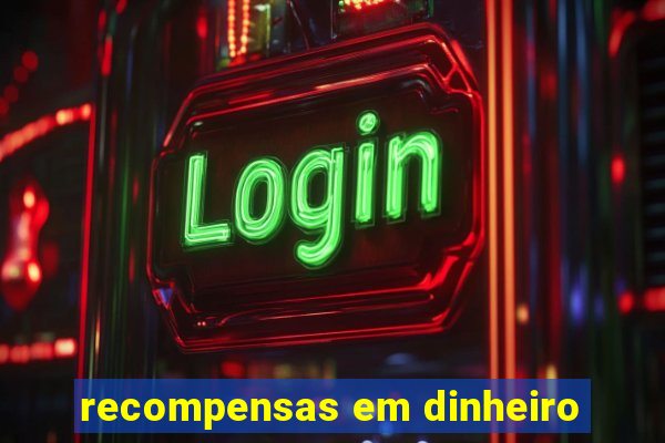 recompensas em dinheiro