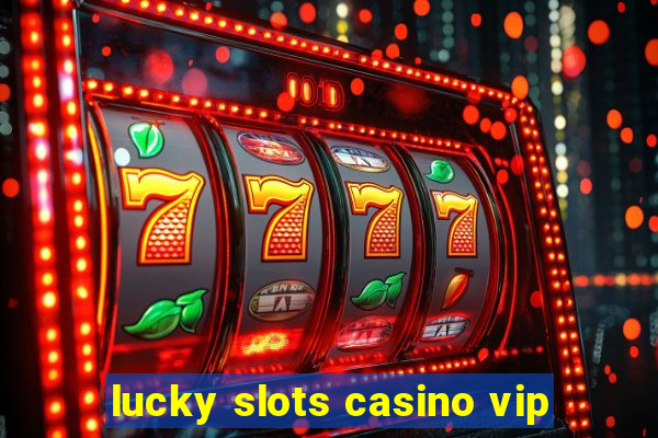 lucky slots casino vip