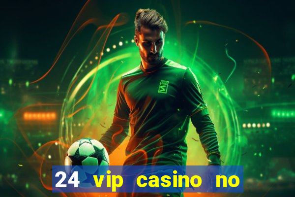 24 vip casino no deposit bonus code