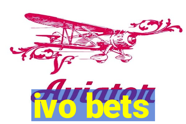 ivo bets