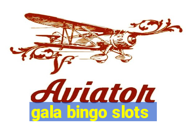 gala bingo slots