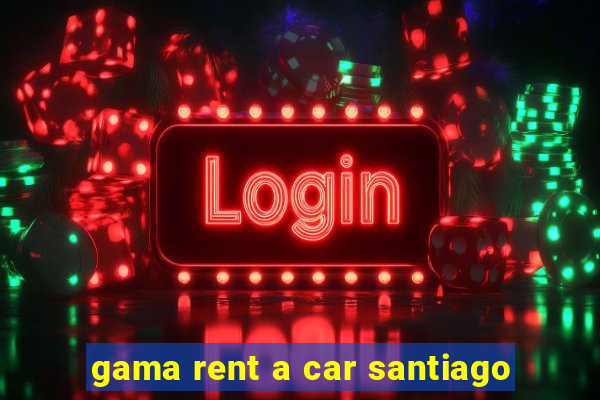 gama rent a car santiago