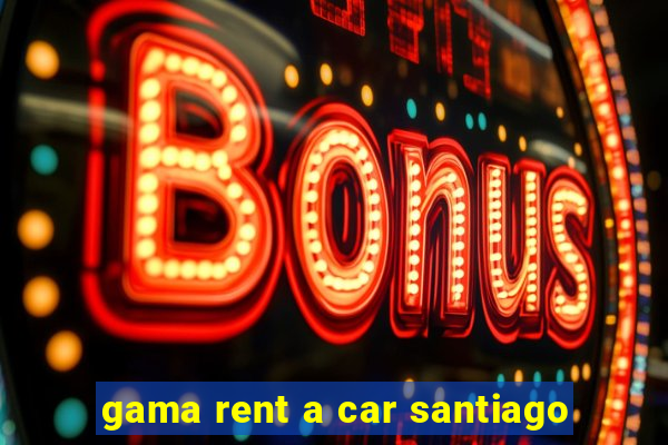 gama rent a car santiago