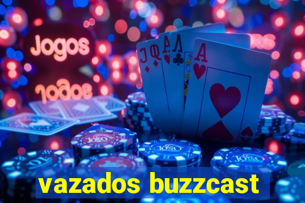 vazados buzzcast