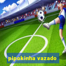 pipokinha vazado