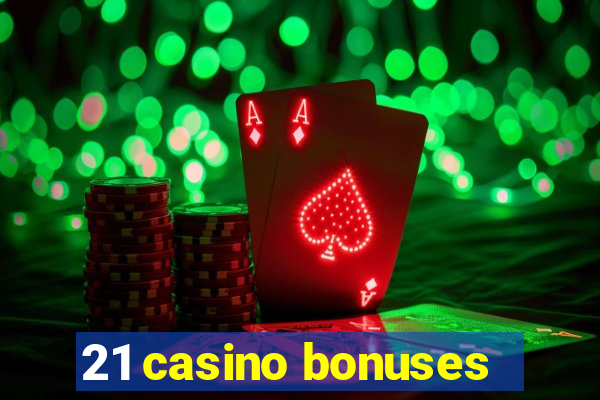 21 casino bonuses