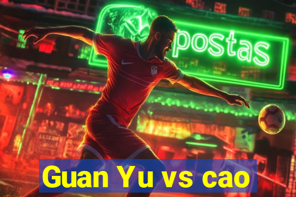 Guan Yu vs cao