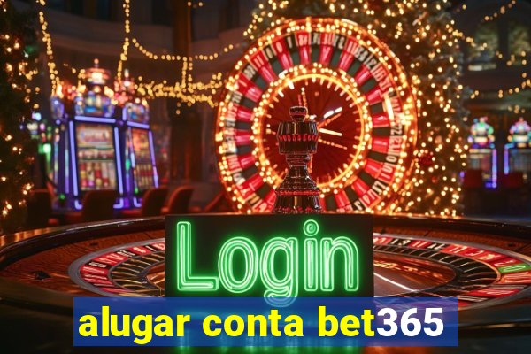 alugar conta bet365