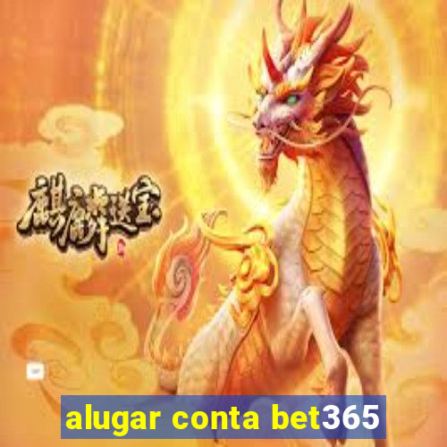 alugar conta bet365