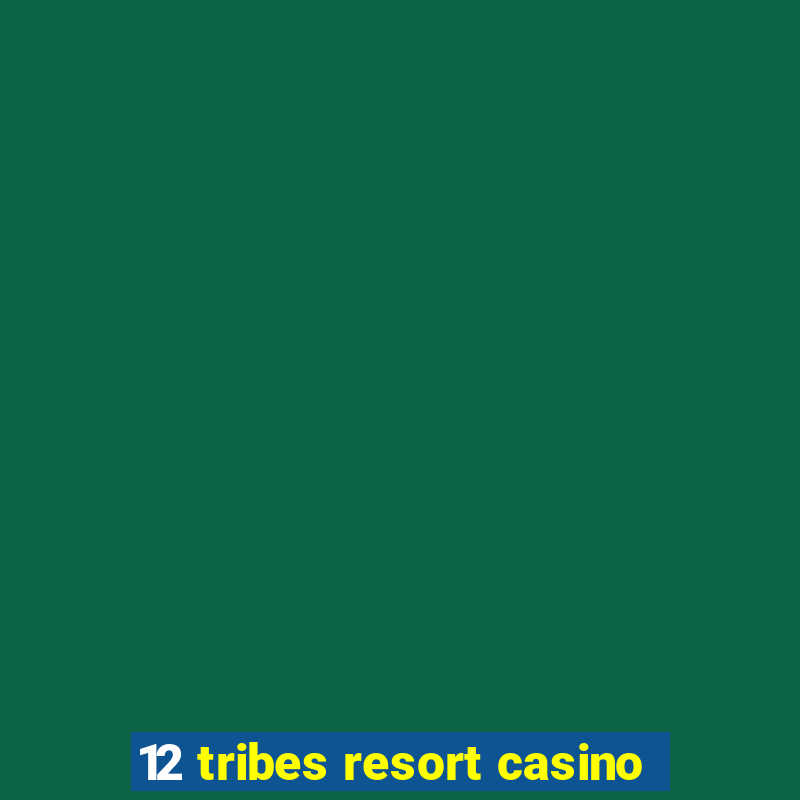 12 tribes resort casino