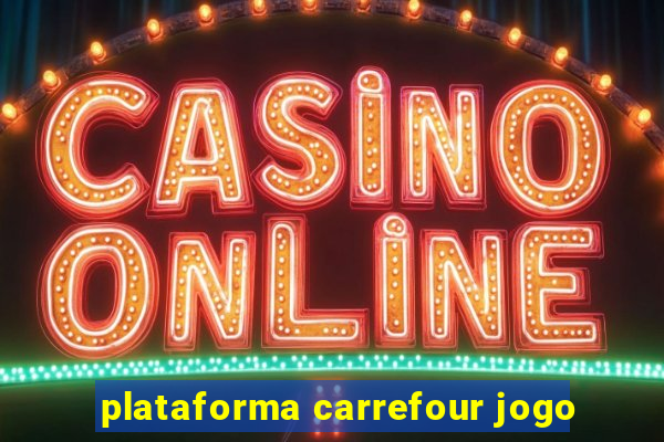 plataforma carrefour jogo