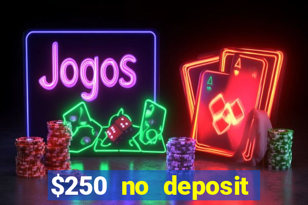 $250 no deposit bonus casino