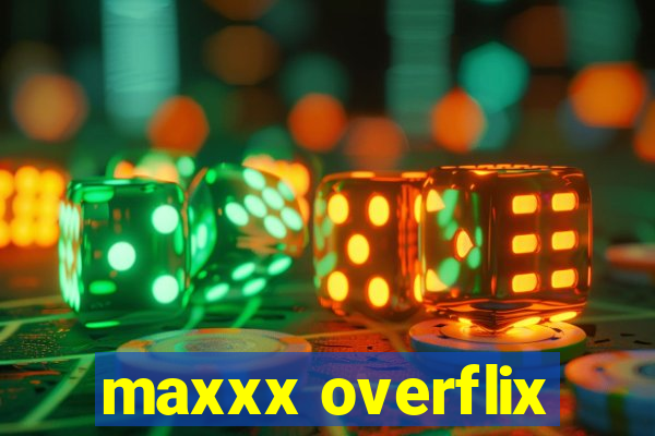 maxxx overflix