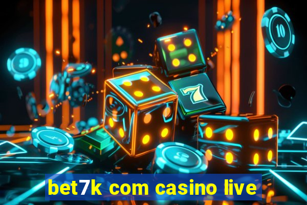 bet7k com casino live