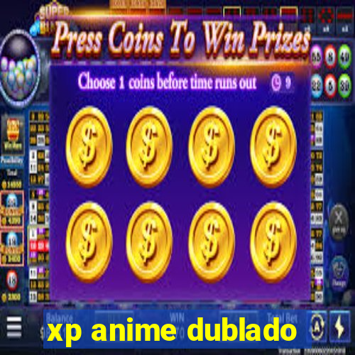 xp anime dublado