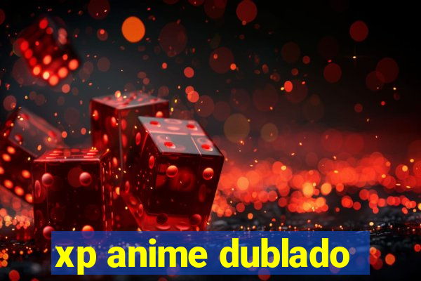 xp anime dublado