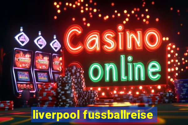 liverpool fussballreise