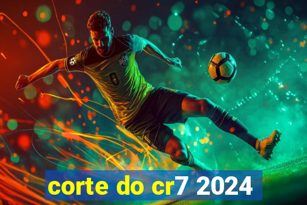 corte do cr7 2024