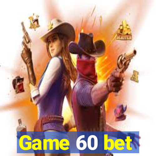 Game 60 bet