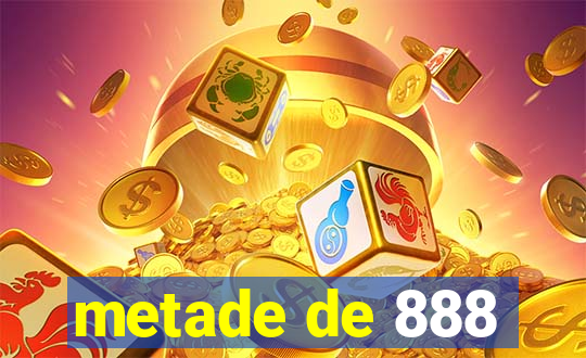 metade de 888