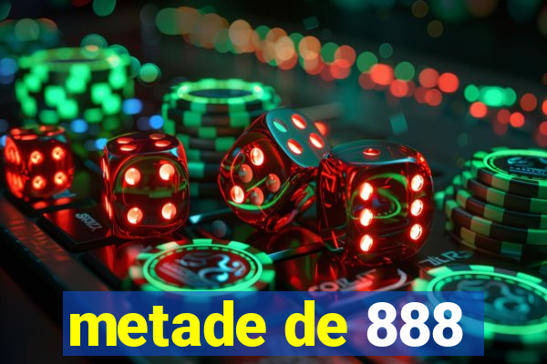 metade de 888